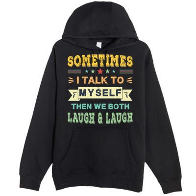 Sometimes I Talk To Myself Then We Both Laugh Premium Pullover Hoodie