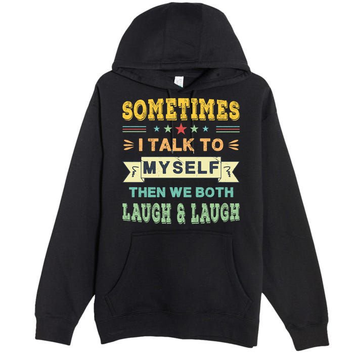 Sometimes I Talk To Myself Then We Both Laugh Premium Pullover Hoodie