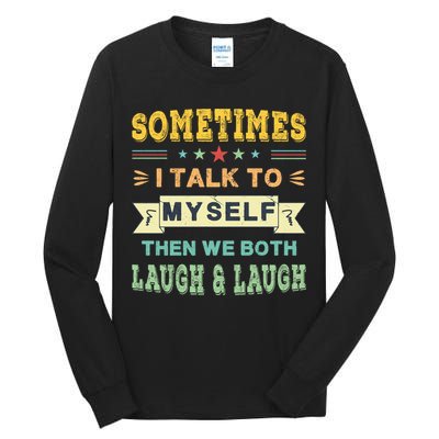 Sometimes I Talk To Myself Then We Both Laugh Tall Long Sleeve T-Shirt
