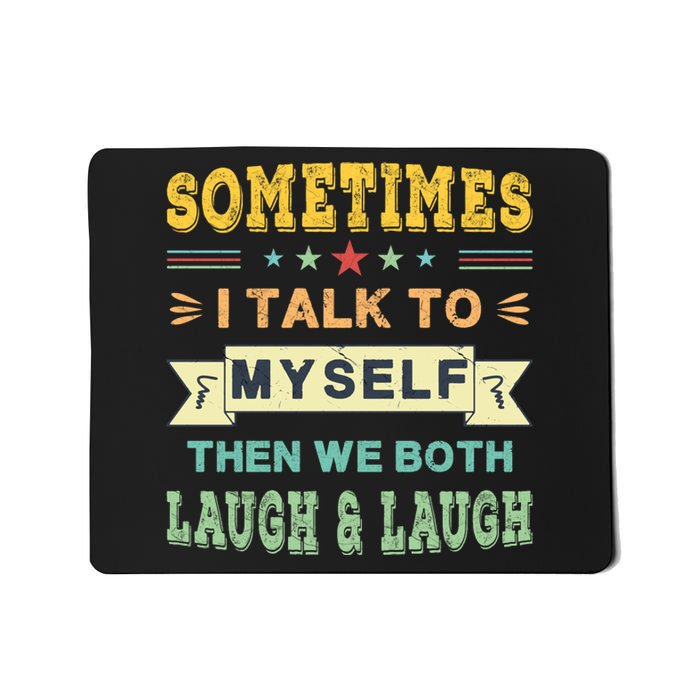 Sometimes I Talk To Myself Then We Both Laugh Mousepad