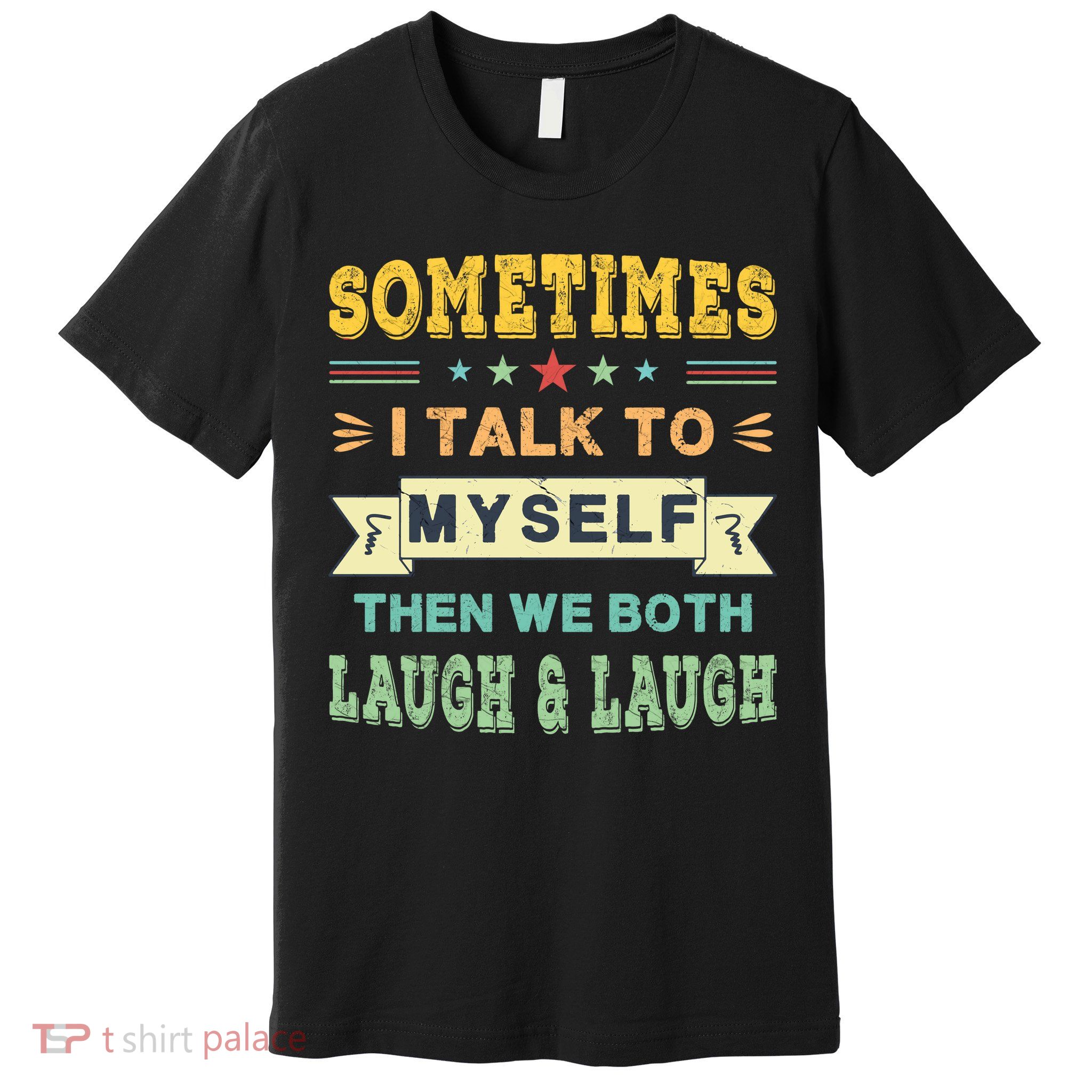 Sometimes I Talk To Myself Then We Both Laugh Premium T-Shirt