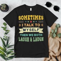Sometimes I Talk To Myself Then We Both Laugh Premium T-Shirt