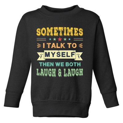 Sometimes I Talk To Myself Then We Both Laugh Toddler Sweatshirt