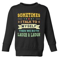 Sometimes I Talk To Myself Then We Both Laugh Toddler Sweatshirt