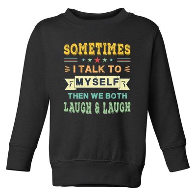 Sometimes I Talk To Myself Then We Both Laugh Toddler Sweatshirt