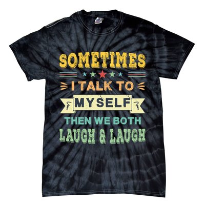 Sometimes I Talk To Myself Then We Both Laugh Tie-Dye T-Shirt
