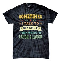 Sometimes I Talk To Myself Then We Both Laugh Tie-Dye T-Shirt