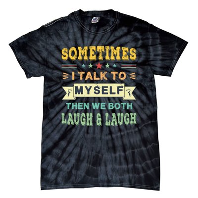 Sometimes I Talk To Myself Then We Both Laugh Tie-Dye T-Shirt