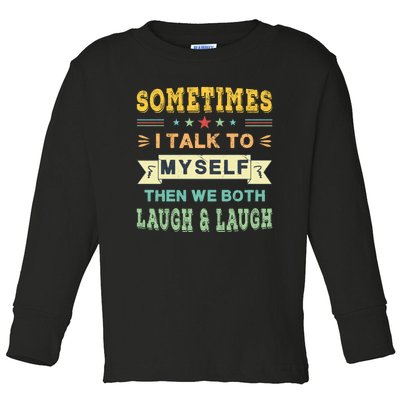 Sometimes I Talk To Myself Then We Both Laugh Toddler Long Sleeve Shirt