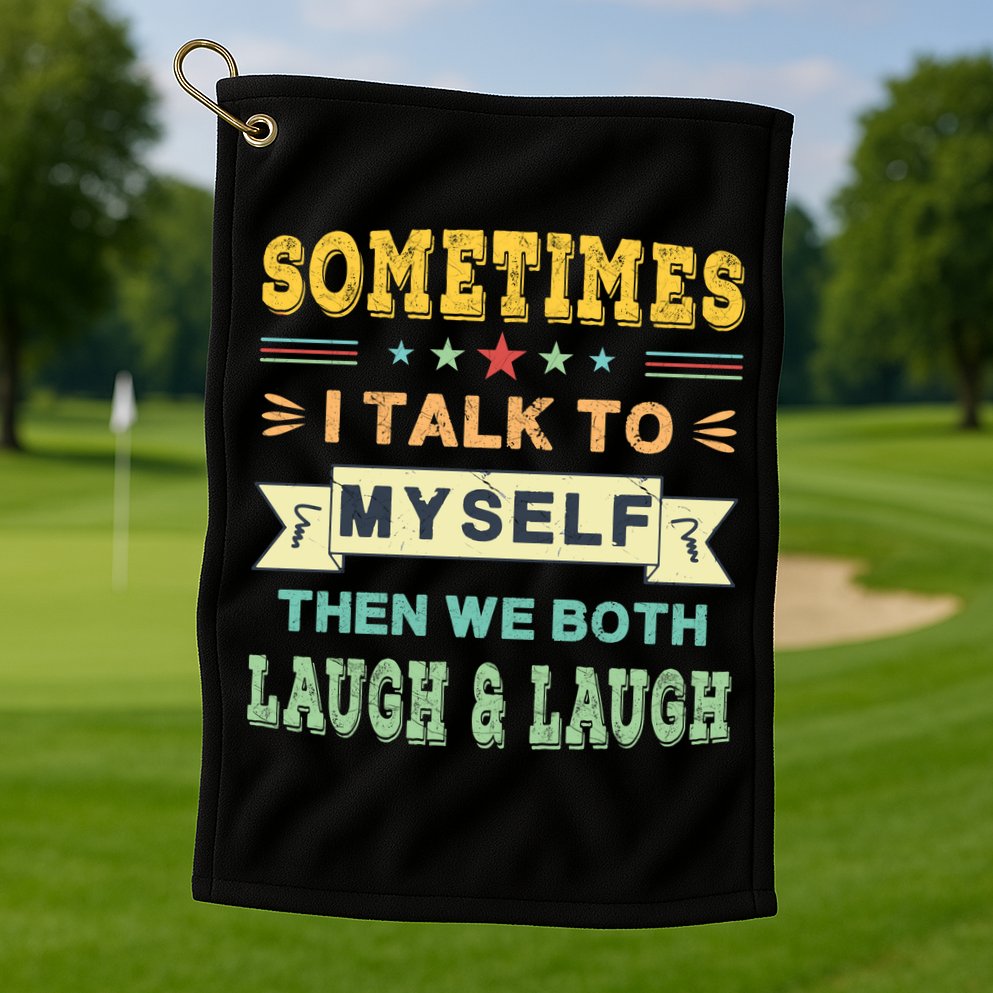 Sometimes I Talk To Myself Then We Both Laugh Golf Towel