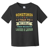 Sometimes I Talk To Myself Then We Both Laugh Toddler T-Shirt