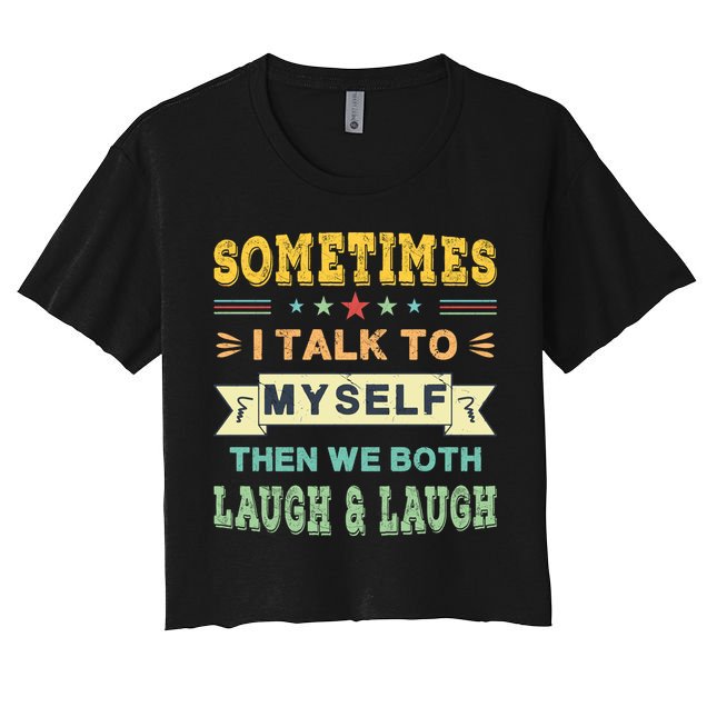 Sometimes I Talk To Myself Then We Both Laugh Crop Top