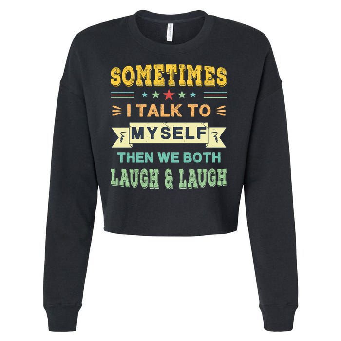 Sometimes I Talk To Myself Then We Both Laugh Cropped Pullover Crew