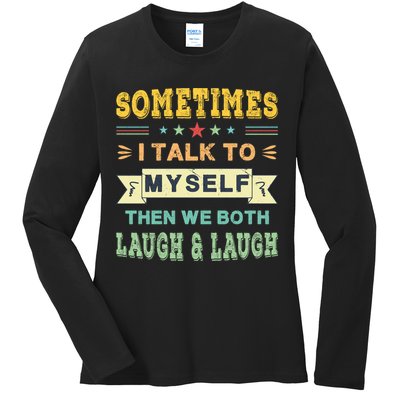 Sometimes I Talk To Myself Then We Both Laugh Ladies Long Sleeve Shirt