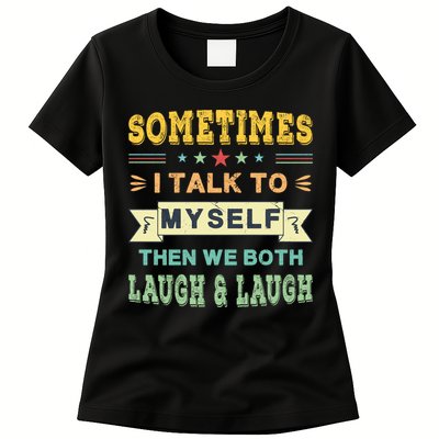 Sometimes I Talk To Myself Then We Both Laugh Womens T-Shirt