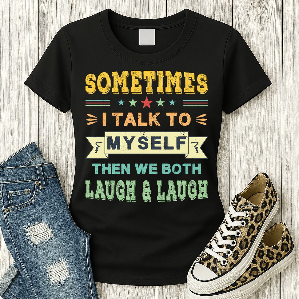 Sometimes I Talk To Myself Then We Both Laugh Womens T-Shirt