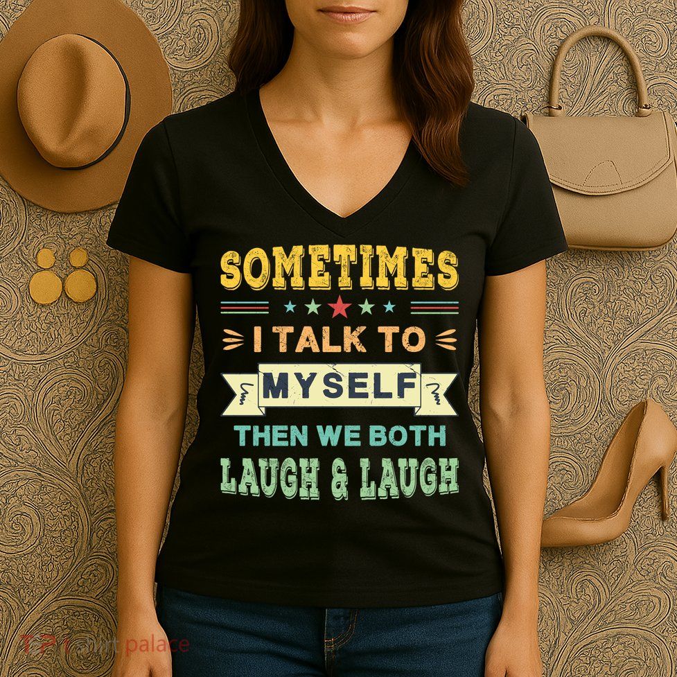 Sometimes I Talk To Myself Then We Both Laugh Women's V-Neck T-Shirt