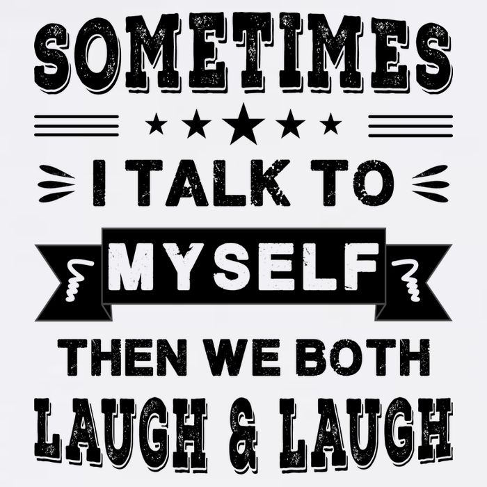 Sometimes I Talk To Myself Then We Both Laugh Garment-Dyed Sweatshirt