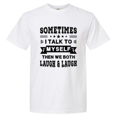 Sometimes I Talk To Myself Then We Both Laugh Garment-Dyed Heavyweight T-Shirt