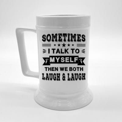 Sometimes I Talk To Myself Then We Both Laugh Beer Stein