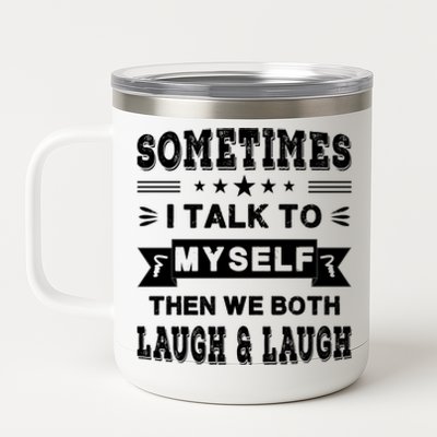 Sometimes I Talk To Myself Then We Both Laugh 12 oz Stainless Steel Tumbler Cup