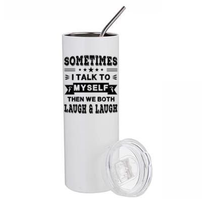 Sometimes I Talk To Myself Then We Both Laugh Stainless Steel Tumbler