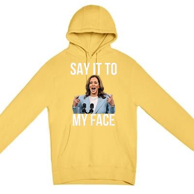 Say It To My Face Kamala Harris Debates 2024 Premium Pullover Hoodie