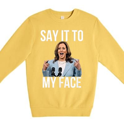 Say It To My Face Kamala Harris Debates 2024 Premium Crewneck Sweatshirt