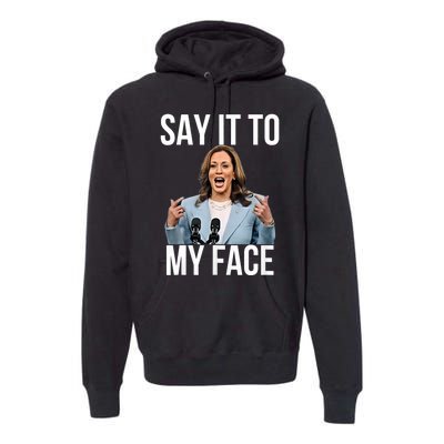 Say It To My Face Kamala Harris Debates 2024 Premium Hoodie