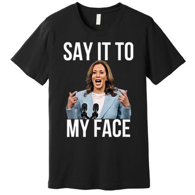 Say It To My Face Kamala Harris Debates 2024 Premium T-Shirt