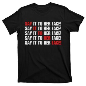 Say It To Her Face T-Shirt