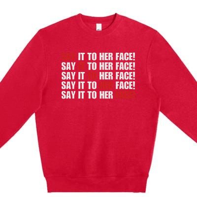 Say It To Her Face Premium Crewneck Sweatshirt