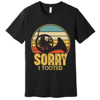 Sorry I Tooted Funny French Horn Player Gift Premium T-Shirt