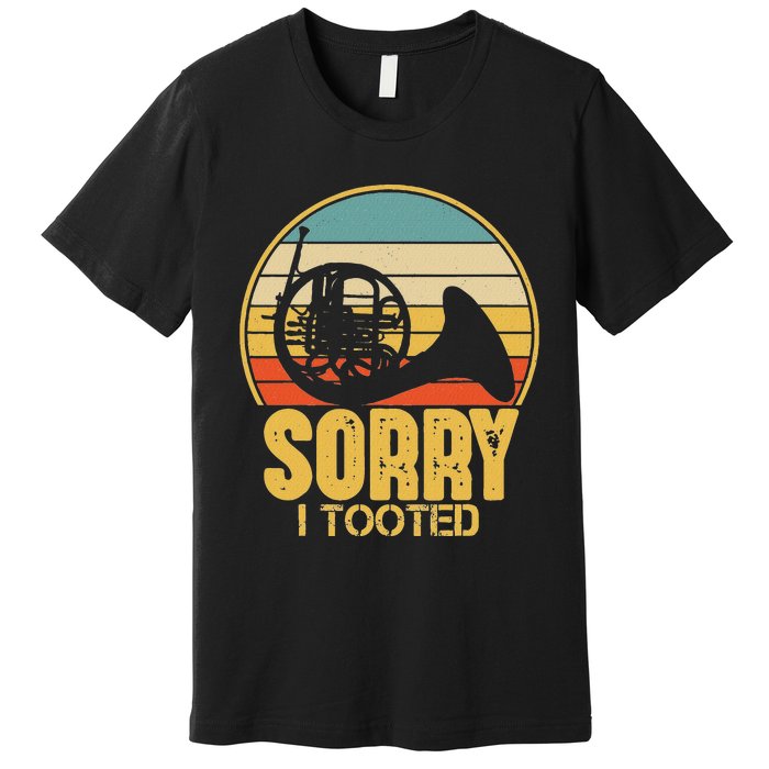 Sorry I Tooted Funny French Horn Player Gift Premium T-Shirt