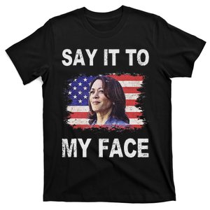 Say It To My Face Funny Kamala Harris Addresses Trump T-Shirt