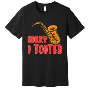 Sorry I Tooted Funny Saxophone Player Gifts Premium T-Shirt