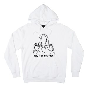 Say It To My Face Hoodie