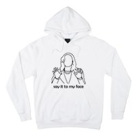 Say It To My Face Hoodie