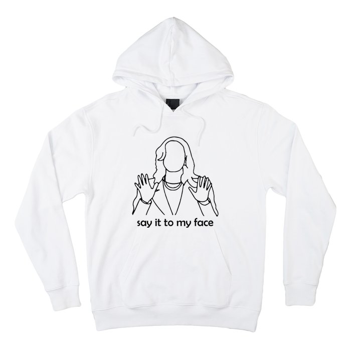 Say It To My Face Hoodie