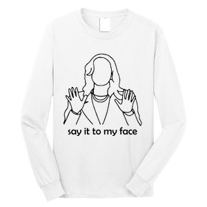 Say It To My Face Long Sleeve Shirt