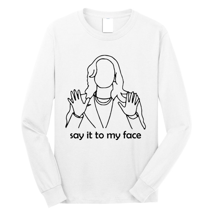 Say It To My Face Long Sleeve Shirt