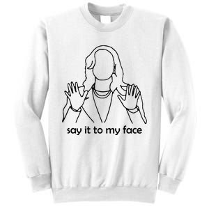 Say It To My Face Sweatshirt