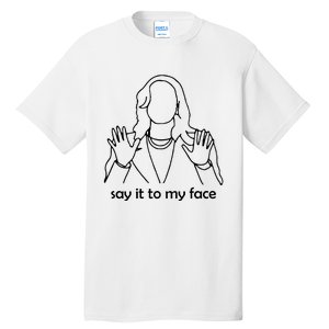 Say It To My Face Tall T-Shirt