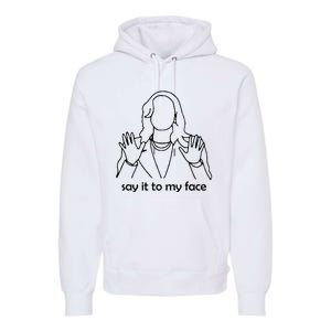 Say It To My Face Premium Hoodie