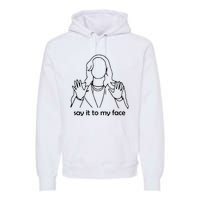 Say It To My Face Premium Hoodie