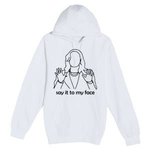 Say It To My Face Premium Pullover Hoodie