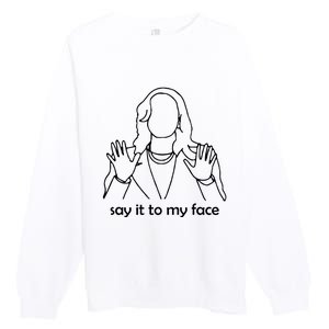 Say It To My Face Premium Crewneck Sweatshirt