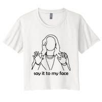 Say It To My Face Women's Crop Top Tee