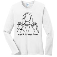 Say It To My Face Ladies Long Sleeve Shirt