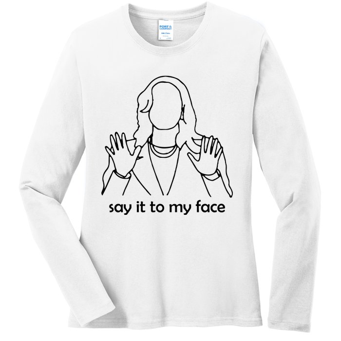 Say It To My Face Ladies Long Sleeve Shirt